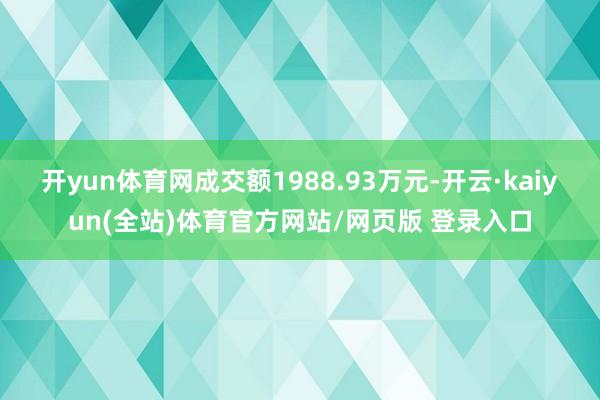 开yun体育网成交额1988.93万元-开云·kaiyun(全站)体育官方网站/网页版 登录入口