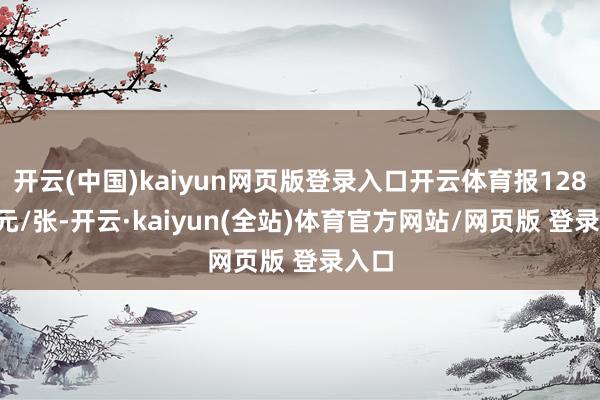 开云(中国)kaiyun网页版登录入口开云体育报128.78元/张-开云·kaiyun(全站)体育官方网站/网页版 登录入口