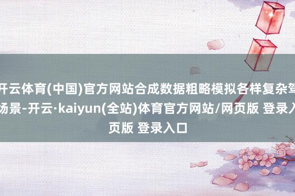 开云体育(中国)官方网站合成数据粗略模拟各样复杂驾驶场景-开云·kaiyun(全站)体育官方网站/网页版 登录入口