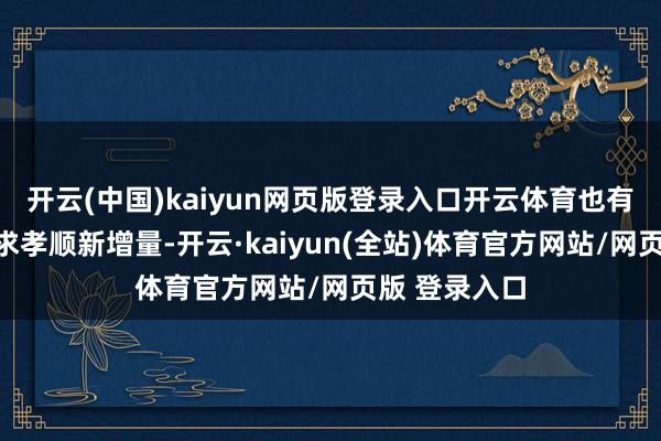 开云(中国)kaiyun网页版登录入口开云体育也有望为锂电需求孝顺新增量-开云·kaiyun(全站)体育官方网站/网页版 登录入口