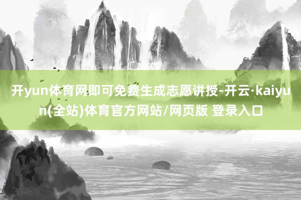 开yun体育网即可免费生成志愿讲授-开云·kaiyun(全站)体育官方网站/网页版 登录入口