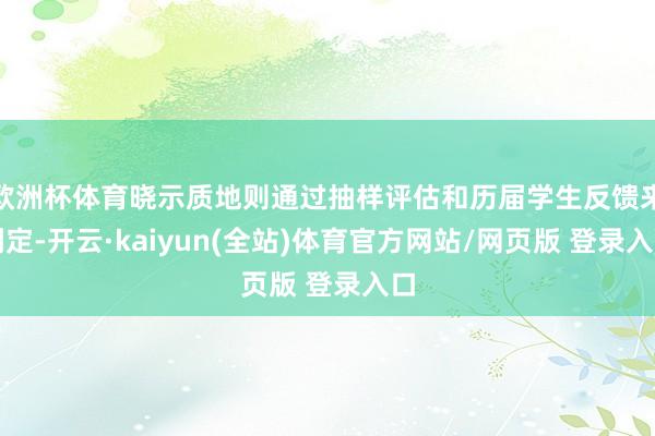 欧洲杯体育晓示质地则通过抽样评估和历届学生反馈来判定-开云·kaiyun(全站)体育官方网站/网页版 登录入口