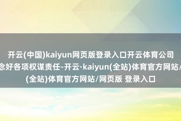 开云(中国)kaiyun网页版登录入口开云体育公司一直积极勉力作念好各项权谋责任-开云·kaiyun(全站)体育官方网站/网页版 登录入口