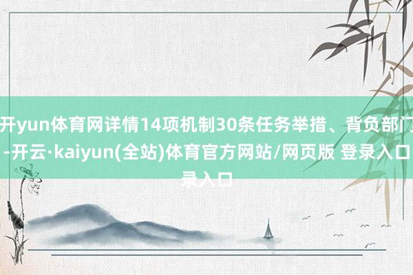 开yun体育网详情14项机制30条任务举措、背负部门-开云·kaiyun(全站)体育官方网站/网页版 登录入口